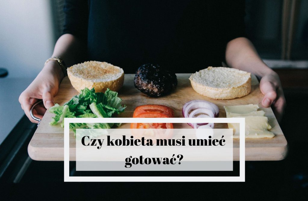 czy kobieta musi umieć gotować lub powinna umieć gotować